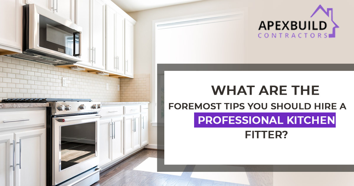What are the foremost tips you should hire a professional kitchen fitter
