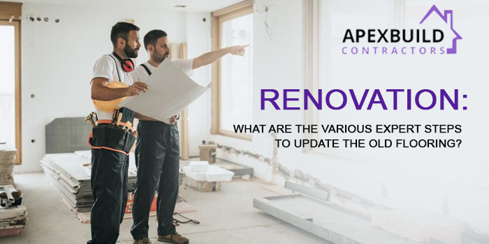 Renovation What are the various expert steps to update the old flooring