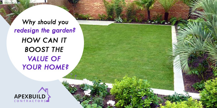 Why should you redesign the garden How can it boost the value of your home