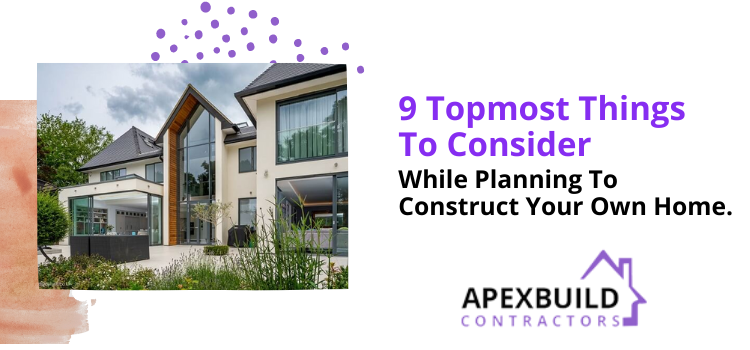 9 topmost things to consider while planning to construct your own home