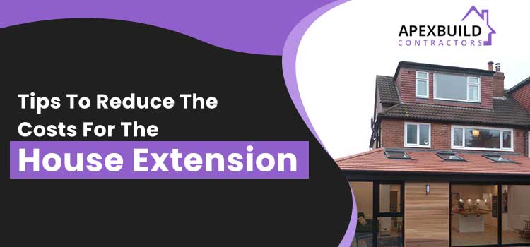 Tips To Reduce The Costs For The House Extension