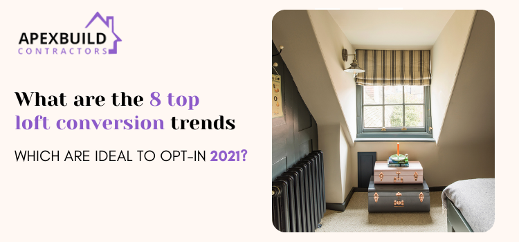 What are the 8 top loft conversion trends which are ideal to opt-in 2021?