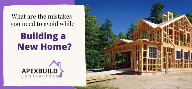 What are the mistakes you need to avoid while building a new home?