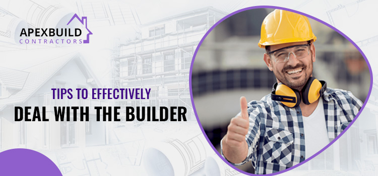 Tips to effectively deal with the builder