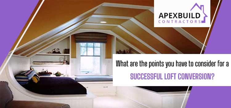 What are the points you have to consider for a successful loft conversion?